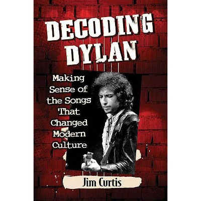 Decoding Dylan - by  Jim Curtis (Paperback)