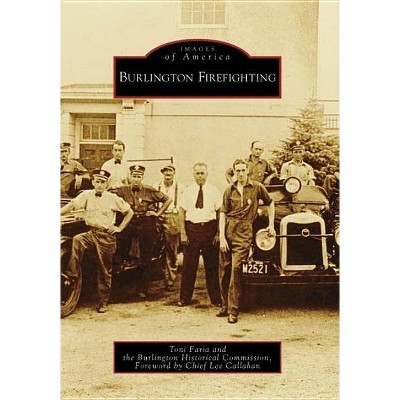 Burlington Firefighting - (Images of America (Arcadia Publishing)) by  Toni Faria & Burlington Historical Commission (Paperback)