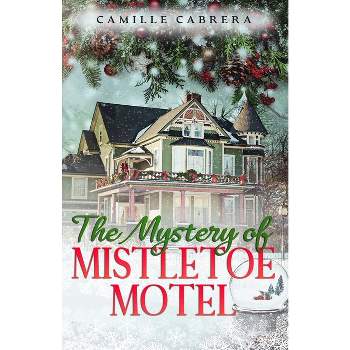 The Mystery of Mistletoe Motel - by  Camille Cabrera (Paperback)