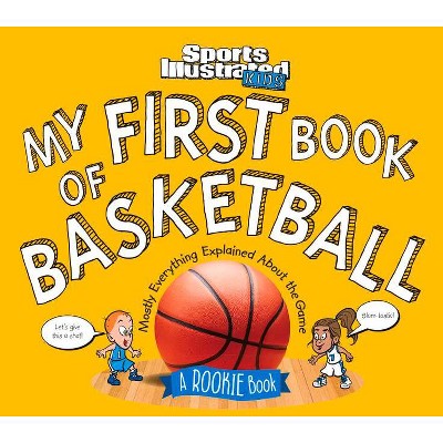 My First Book of Basketball - (Sports Illustrated Kids Rookie Books) by  The Editors of Sports Illustrated Kids (Hardcover)