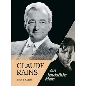 Claude Rains - An Invisible Man (hardback) - by  Toby I Cohen (Hardcover) - 1 of 1