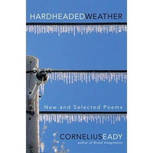 Hardheaded Weather - by  Cornelius Eady (Paperback) - 1 of 1