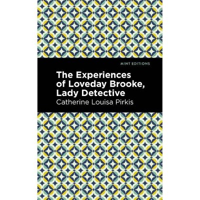 The Experience of Loveday Brooke, Lady Detective - (Mint Editions) by  Catherine Louisa Pirkis (Paperback)