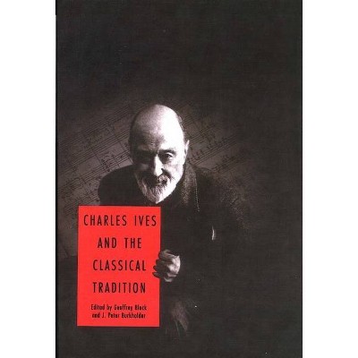 Charles Ives and the Classical Tradition - by  Geoffrey Block & J Peter Burkholder (Paperback)