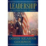 Leadership : In Turbulent Times -  by Doris Kearns Goodwin (Hardcover)