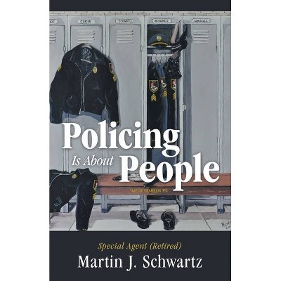 Policing Is About People - by  Martin J Schwartz (Paperback)