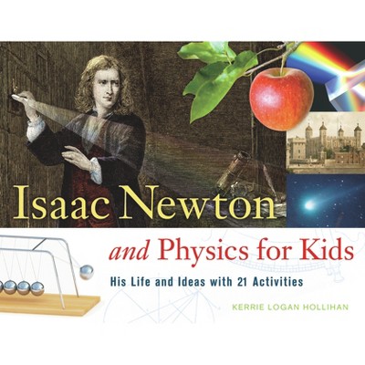 Isaac Newton and Physics for Kids - (For Kids) by  Kerrie Logan Hollihan (Paperback)