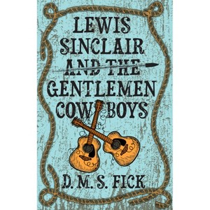 Lewis Sinclair and the Gentlemen Cowboys - by  Denise Fick (Paperback) - 1 of 1