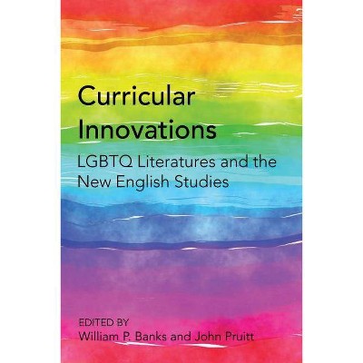 Curricular Innovations; LGBTQ Literatures and the New English Studies - by  William P Banks & John Pruitt (Hardcover)