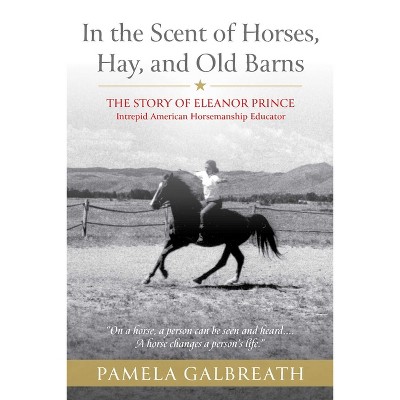 In the Scent of Horses, Hay, and Old Barns - by  Pamela Galbreath (Paperback)