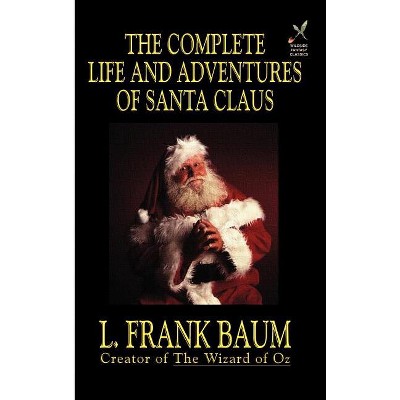 The Complete Life and Adventures of Santa Claus - by  L Frank Baum (Hardcover)