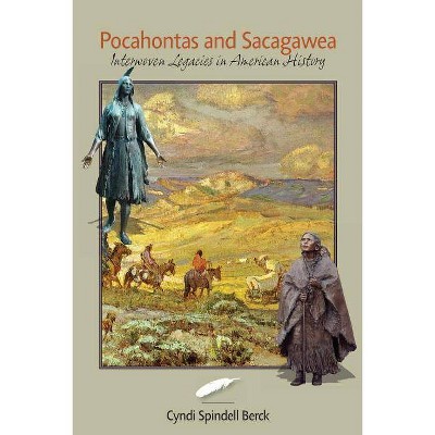 Pocahontas and Sacagawea - Interwoven Legacies in American History - by  Cyndi Spindell Berck (Paperback)