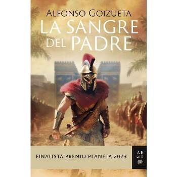 La Sangre del Padre. Finalista Premio Planeta 2023 / The Blood of the Father - by  Alfonso Goizueta (Paperback)