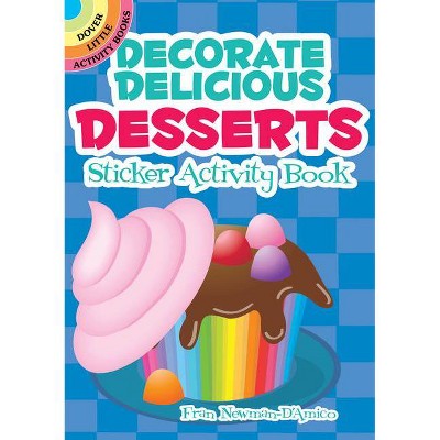 Decorate Delicious Desserts Sticker Activity Book - (Dover Little Activity Books Stickers) by  Fran Newman-D'Amico (Paperback)