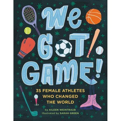 We Got Game! - by  Aileen Weintraub (Hardcover)