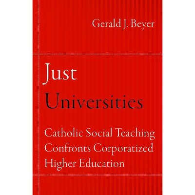 Just Universities - (Catholic Practice in North America) by  Gerald J Beyer (Paperback)