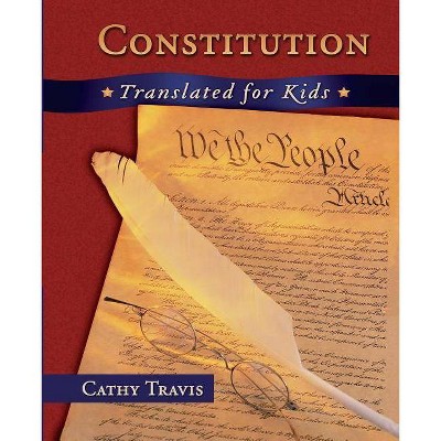 Constitution Translated for Kids - by  Cathy Travis (Paperback)