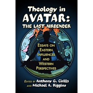 Theology in Avatar: The Last Airbender - by  Anthony G Cirilla & Michael Riggins (Paperback) - 1 of 1