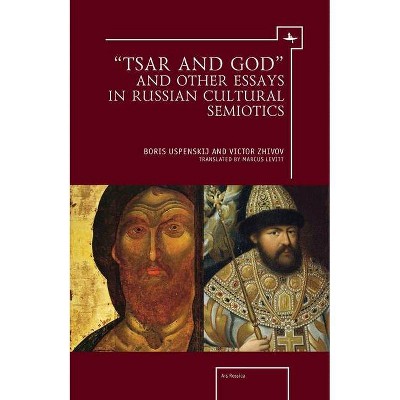 "Tsar and God" and Other Essays in Russian Cultural Semiotics - (Ars Rossica) by  Victor Zhivov & Boris Uspenskij (Paperback)