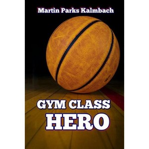 Gym Class Hero - by  Martin Parks Kalmbach (Paperback) - 1 of 1