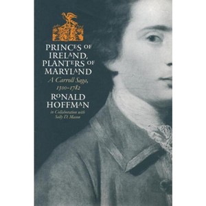 Princes of Ireland, Planters of Maryland - (Published by the Omohundro Institute of Early American Histo) by  Ronald Hoffman (Paperback) - 1 of 1