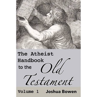 The Atheist Handbook to the Old Testament - by  Joshua Aaron Bowen (Hardcover)