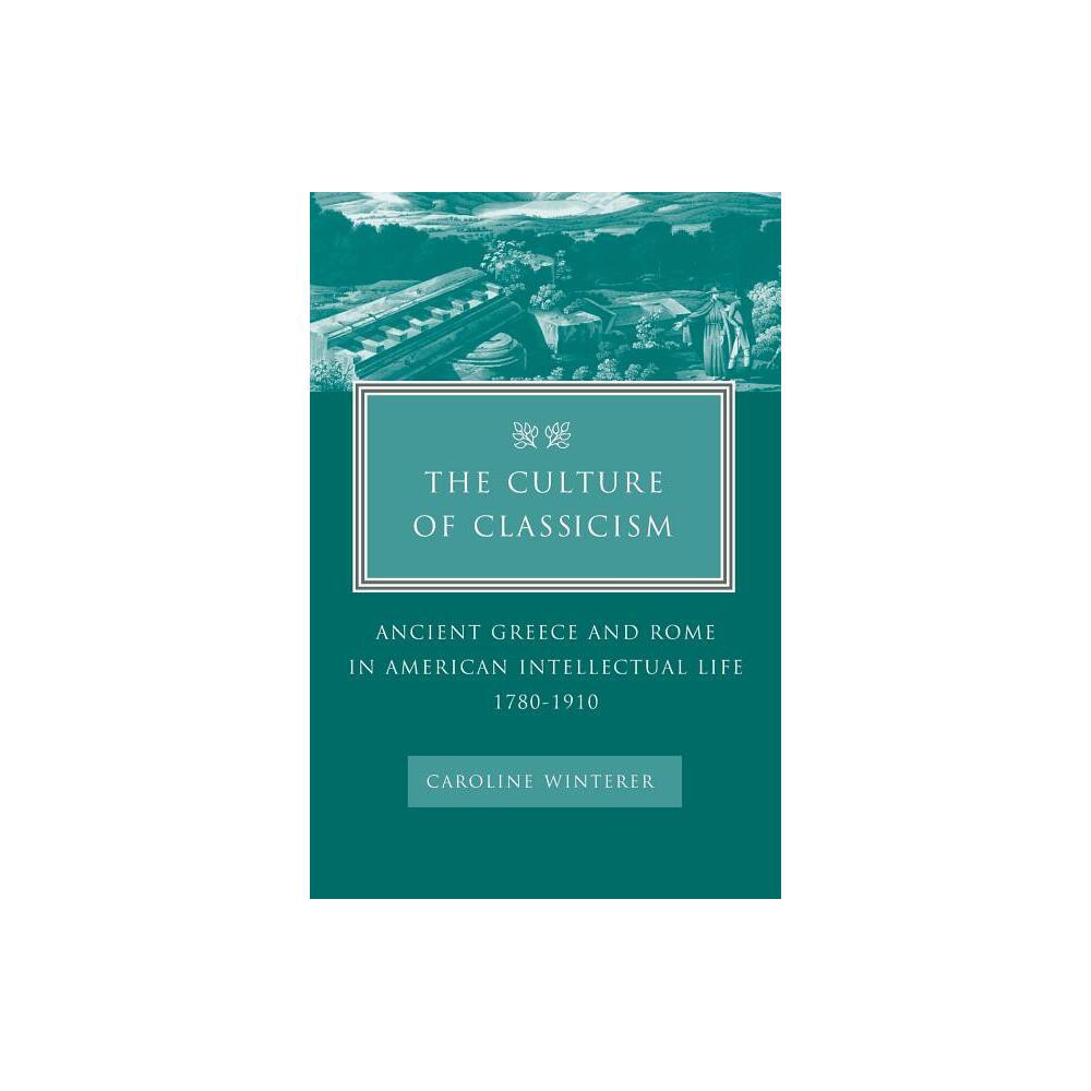 The Culture of Classicism - by Caroline Winterer (Paperback)