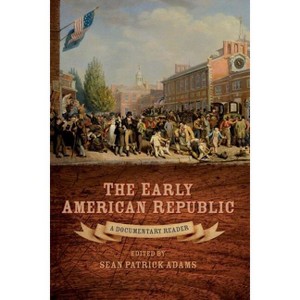 Early American Republic - (Uncovering the Past: Documentary Readers in American History) by  Sean Patrick Adams (Paperback) - 1 of 1