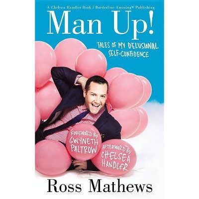 Man Up! - (Chelsea Handler Book/Borderline Amazing Publishing) by  Ross Mathews (Paperback)