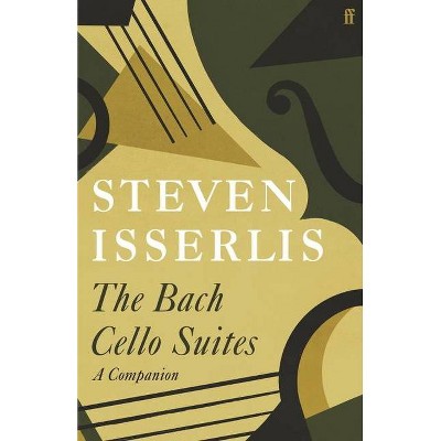 Bach Cello Suites - by  Steven Isserlis (Hardcover)