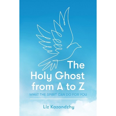 The Holy Ghost from A to Z - by  Liz Kazandzhy (Paperback)