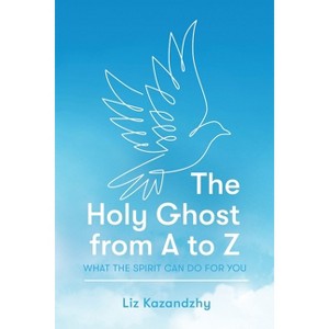 The Holy Ghost from A to Z - by  Liz Kazandzhy (Paperback) - 1 of 1