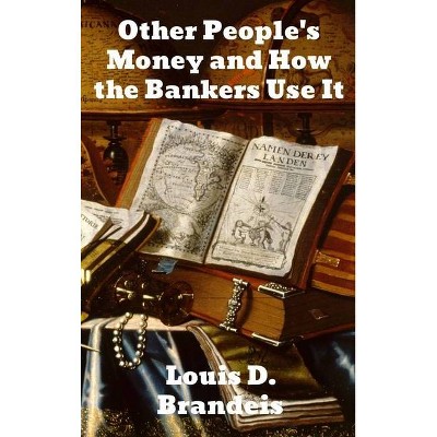 Other People's Money and How The Bankers Use It - by  Louis D Brandeis (Hardcover)