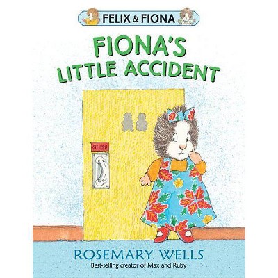 Fiona's Little Accident - (Felix and Fiona) by  Rosemary Wells (Hardcover)