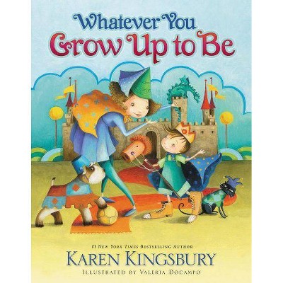 Whatever You Grow Up to Be - by  Karen Kingsbury (Hardcover)