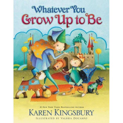 Whatever You Grow Up to Be - by  Karen Kingsbury (Hardcover) - image 1 of 1