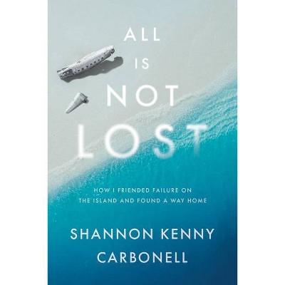 All Is Not Lost - by  Shannon Kenny Carbonell (Hardcover)