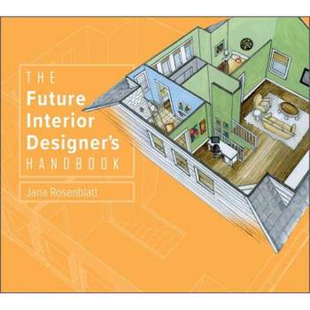 The Future Interior Designer's Handbook - by  Jana Rosenblatt (Hardcover)
