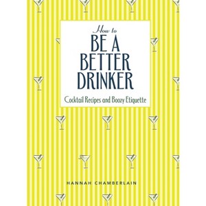 How to Be a Better Drinker - by  Hannah Chamberlain (Hardcover) - 1 of 1