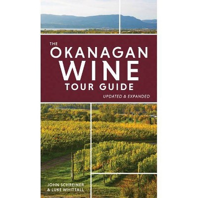 The Okanagan Wine Tour Guide - by  John Schreiner & Luke Whittall (Paperback)