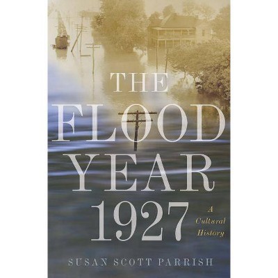 The Flood Year 1927 - by  Susan Scott Parrish (Hardcover)