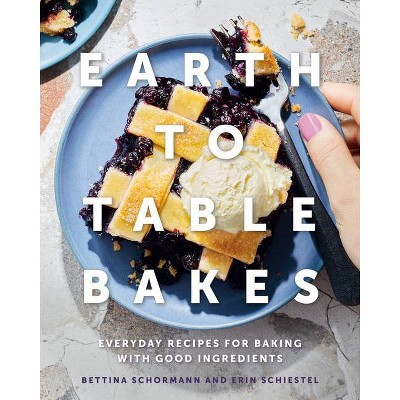 Earth to Table Bakes - by  Bettina Schormann & Erin Schiestel (Hardcover)