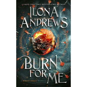 Burn for Me - (Hidden Legacy) by  Ilona Andrews (Paperback)