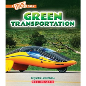 Green Transportation (a True Book: A Green Future) - (A True Book (Relaunch)) by Priyanka Lamichhane - 1 of 1