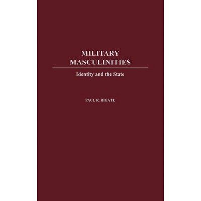 Military Masculinities - by  Nicholas Laham & Paul R Higate (Hardcover)