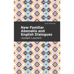 New Familiar Abenakis and English Dialogues - (Mint Editions (Native Stories, Indigenous Voices)) by  Abenakis Chief Joseph Laurent (Paperback) - 1 of 1