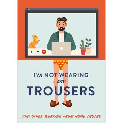 I'm Not Wearing Any Trousers: And Other Working from Home Truths - by  Abbie Headon (Hardcover)