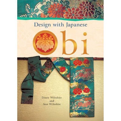 Design with Japanese Obi - by  Diane Wiltshire & Ann Wiltshire (Paperback)