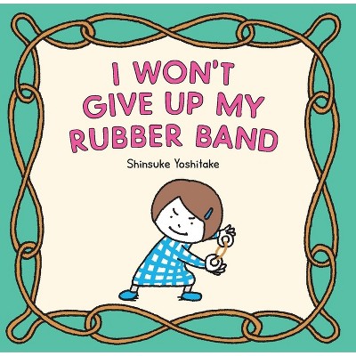 I Won't Give Up My Rubber Band - by  Shinsuke Yoshitake (Hardcover)