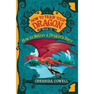 How to Train Your Dragon: How to Betray a Dragon's Hero - by  Cressida Cowell (Paperback) - 1 of 1